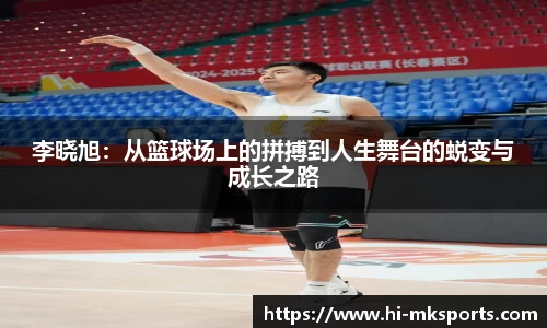 李晓旭：从篮球场上的拼搏到人生舞台的蜕变与成长之路