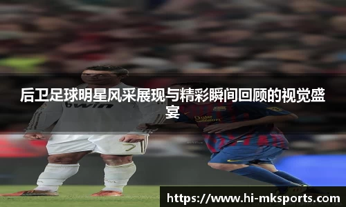 后卫足球明星风采展现与精彩瞬间回顾的视觉盛宴