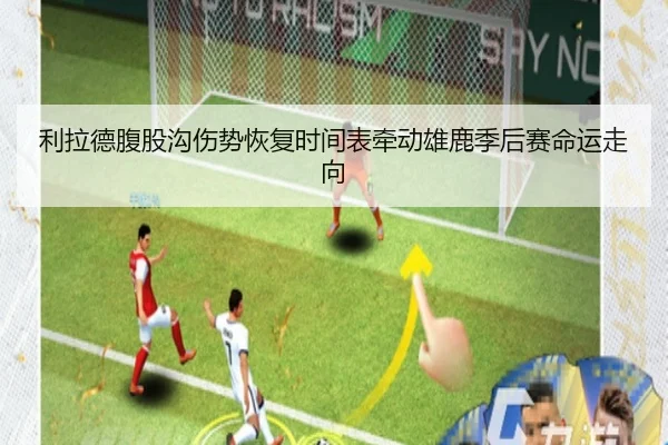 利拉德腹股沟伤势恢复时间表牵动雄鹿季后赛命运走向