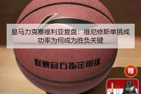 皇马力克塞维利亚复盘：维尼修斯单挑成功率为何成为胜负关键