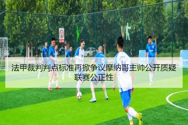 法甲裁判判点标准再掀争议摩纳哥主帅公开质疑联赛公正性