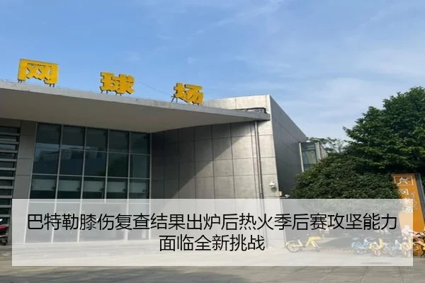 巴特勒膝伤复查结果出炉后热火季后赛攻坚能力面临全新挑战