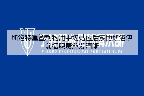 斯洛特重塑利物浦中场站位后索博斯洛伊前插职责愈发清晰