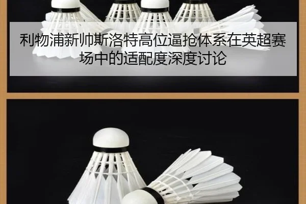 利物浦新帅斯洛特高位逼抢体系在英超赛场中的适配度深度讨论